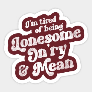 I'm Tired Of Being Lonesome On'ry and Mean Sticker